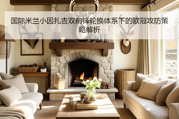 国际米兰小因扎吉双前锋轮换体系下的欧冠攻防策略解析