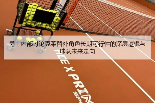勇士内部讨论克莱替补角色长期可行性的深层逻辑与球队未来走向
