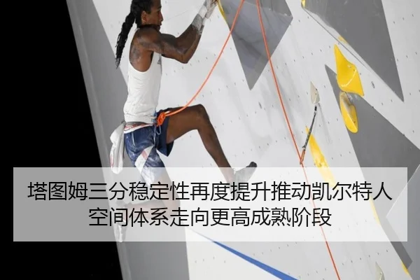 塔图姆三分稳定性再度提升推动凯尔特人空间体系走向更高成熟阶段